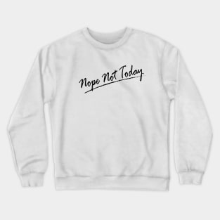 Nope Not Today Black Ver Crewneck Sweatshirt